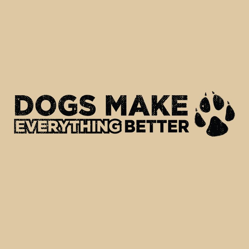 Dogs Make Everything Better Front