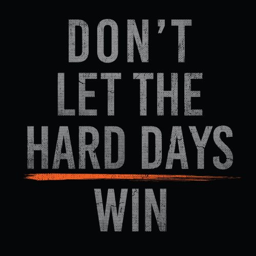 Dont Let The Hard Days Win Back